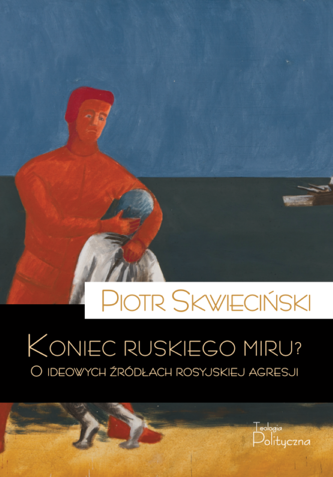 Piotr Skwieciński, Koniec ruskiego miru? O ideowych źródłach rosyjskiej agresji